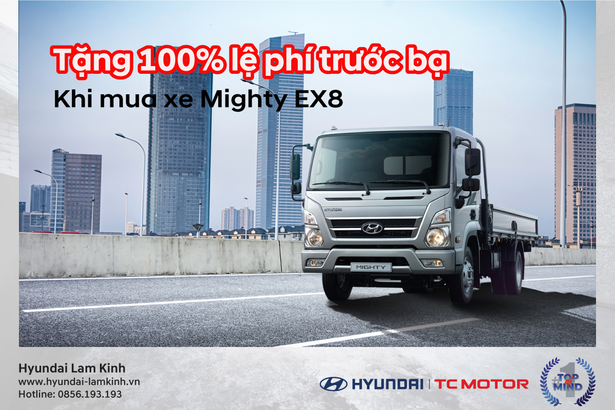 MIẾN PHÍ 100% LỆ PHÍ TRƯỚC BẠ KHI MUA CÁC DÒNG XE MIGHTY EX8 SERIES TẠI HYUNDAI LAM KINH